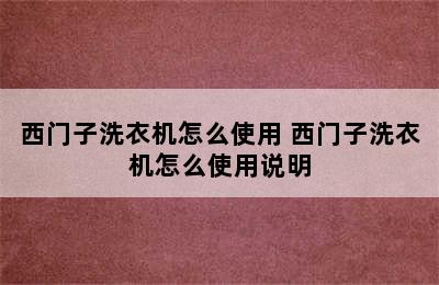 西门子洗衣机怎么使用 西门子洗衣机怎么使用说明